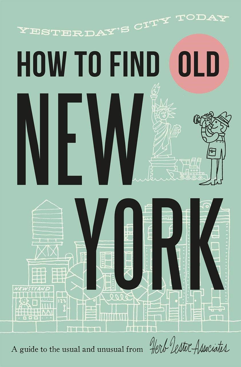 Herb Lester Associates - How To Find Old New York: Yesterday's City Today